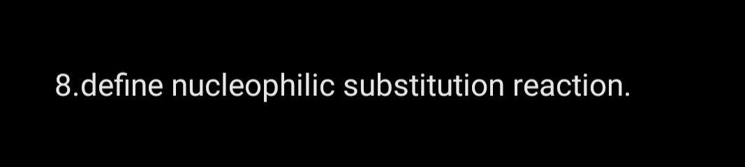  8.define nucleophilic substitution reaction