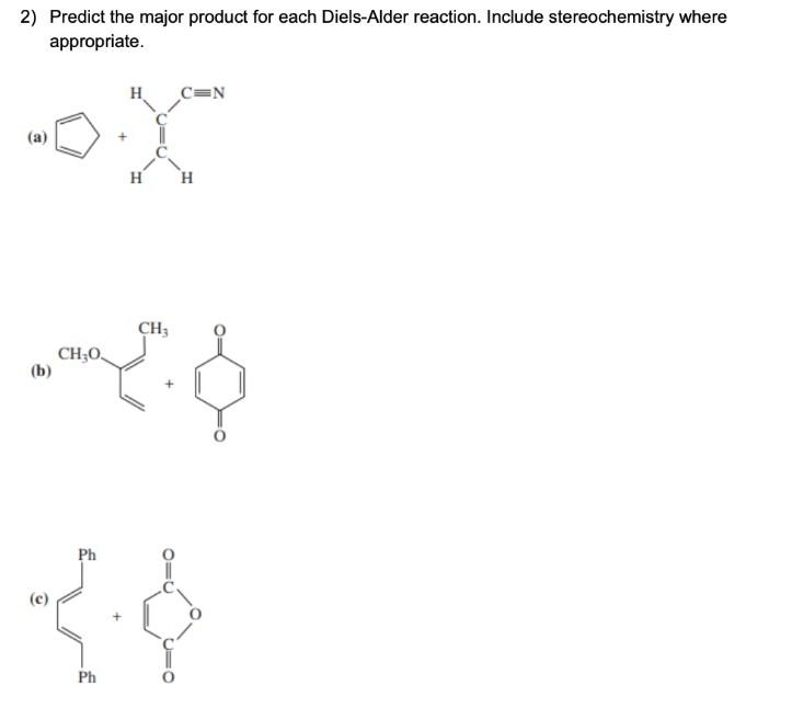 2) Predict the major product for each Diels-Alder reaction. Include stereochemistry