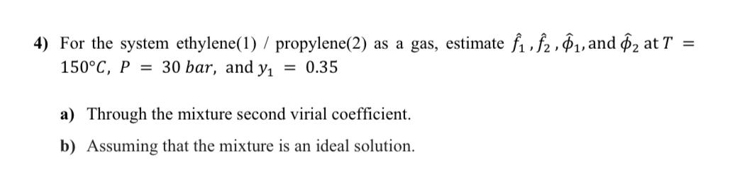  For the system ethylene(1)/ propylene(2) as a gas, estimate hat(f)1,hat(f)2,hat()1, and