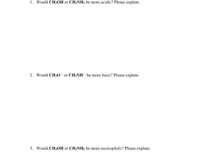  1. Would CH3OH or CH3NH2 be more acidic? Please explain. 2.