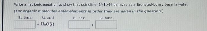  Write a net ionic equation to show that quinoline, C9H7N behaves