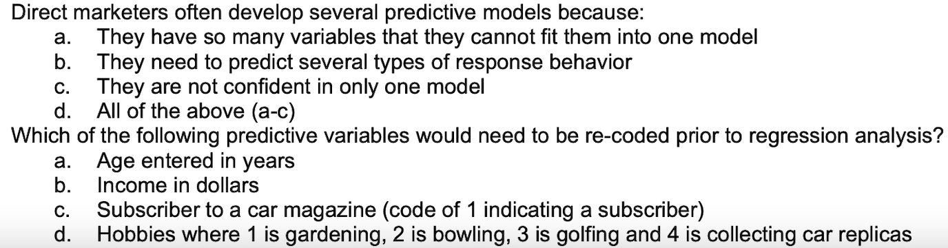  Direct marketers often develop several predictive models because: a. They have