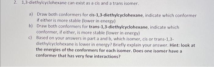  2. 1,3-diethylcyclohexane can exist as a cis and a trans isomer.