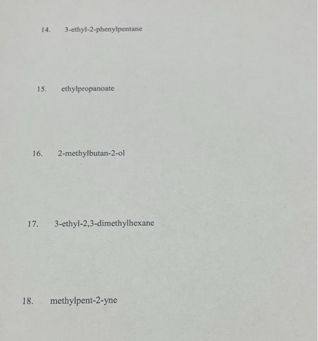 Write the structural formula for questions 14-20 please. 14. 3-ethyl-2-phenylpentane 15. ethylpropanoate