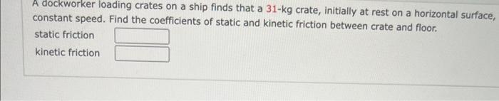 and floor. static friction kinetic friction crate, initially at rest on a