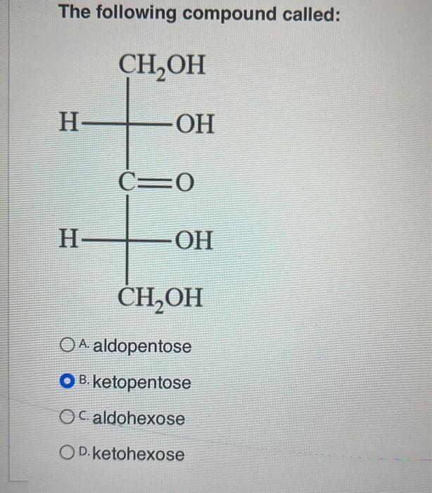  what is the correct answer The following compound called: A. aldopentose