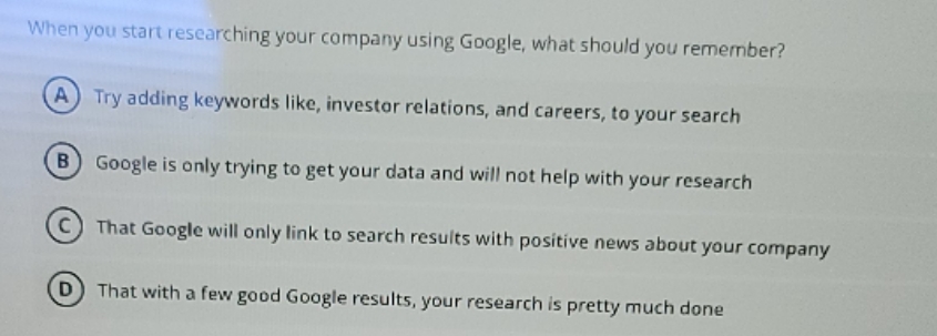 help me with this question When you start researching your company using