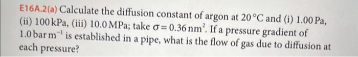 please help E16A.2(a) Calculate the diffusion constant of argon at 20C and