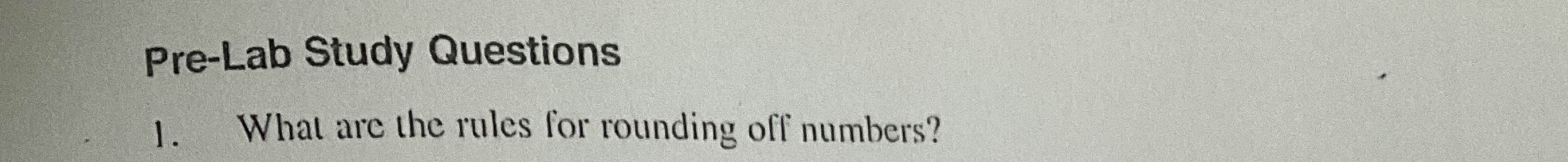  Pre-Lab Study Questions What are the rules for rounding off numbers?