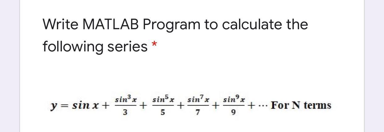 Write MATLAB Program to calculate the following series * sinx sinx