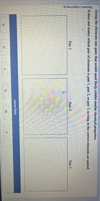  Group the elements into pairs that would most likely exhibit similar