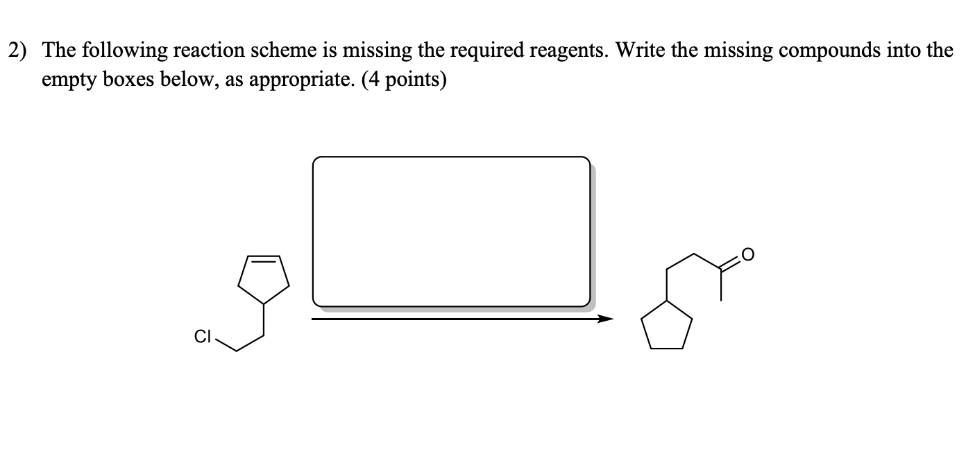  2) The following reaction scheme is missing the required reagents. Write