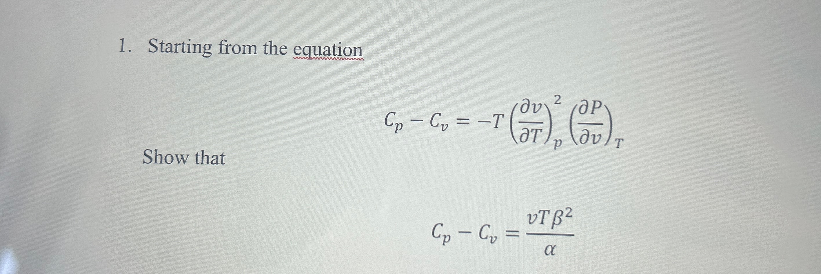  Starting from the equaion Cp-Cv=-T(dvdT)p2(dPdv)T Show that Cp-Cv=vT2 
