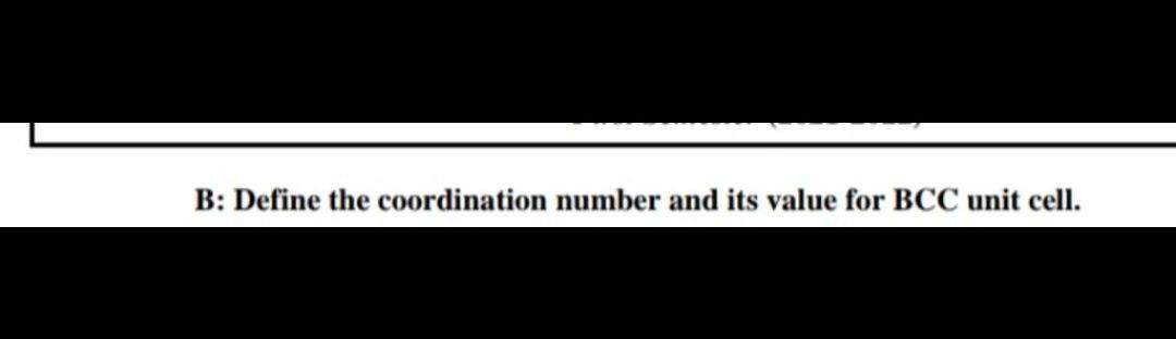  B: Define the coordination number and its value for BCC unit