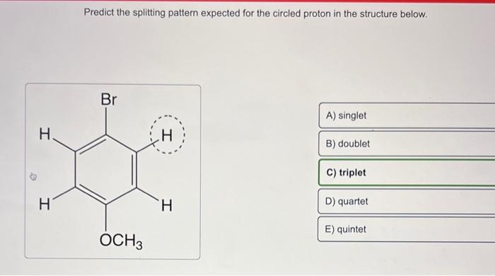  Predict the splitting pattern expected for the circled proton in the