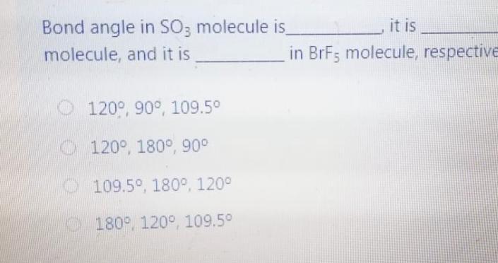 is in BrF; molecule, respective 120, 90 109.50 120, 180, 90 109.50,