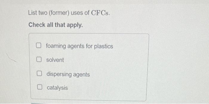 Please give correct answer :( List two (former) uses of CFCs. Check