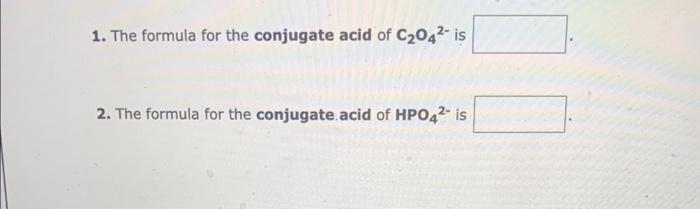 please help with BOTH :) 1. The formula for the conjugate acid