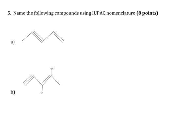 please help fast!! 5. Name the following compounds using IUPAC nomenclature (8