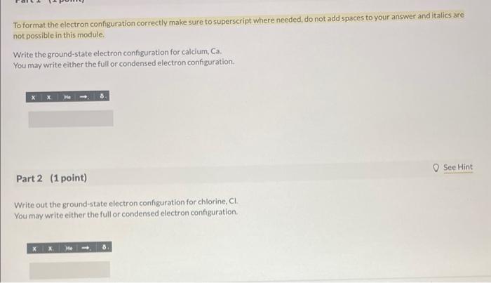  To format the electron configuration correctly make sure to superscript where