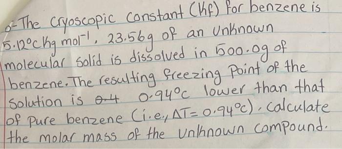  0- The cryoscopic constant (Kf) for benzene is molecular solid is