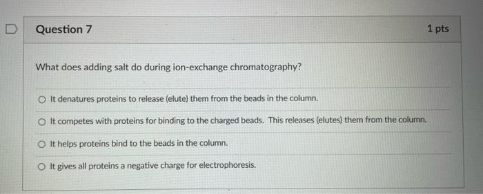  What does adding salt do during ion-exchange chromatography? It denatures proteins