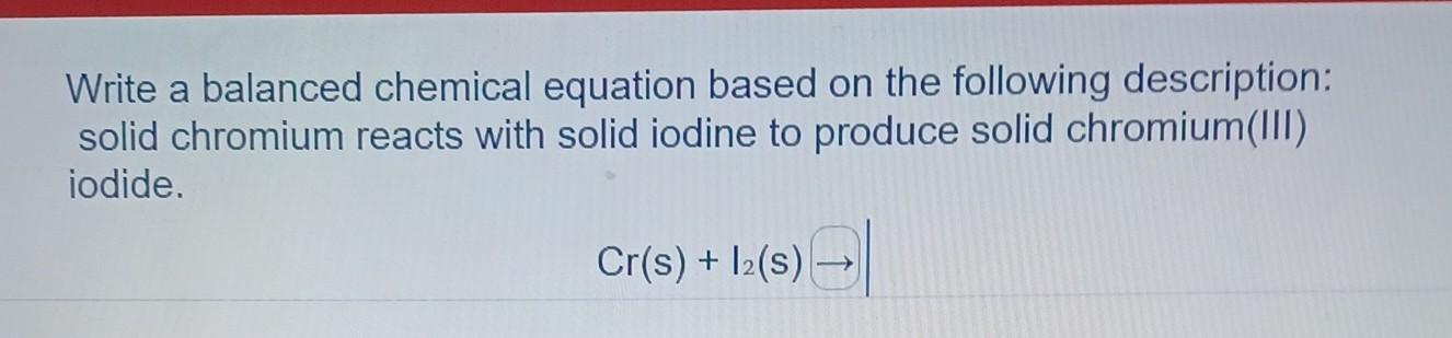  Write a balanced chemical equation based on the following description: solid