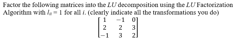 Factor the following matrices into the LU decomposition using the LU