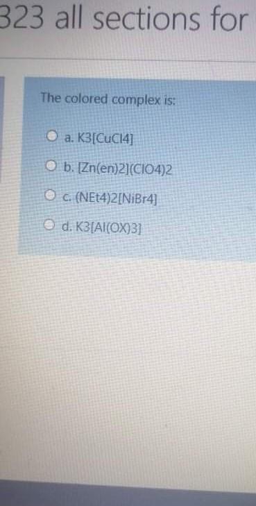 323 all sections for The colored complex is: O a. K3[Cu(14]
