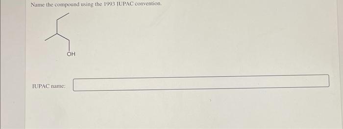  Name the compound using the 1993 IUPAC convention OH IUPAC name