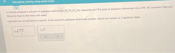  A chemist prepares a solution of potassium dichromate (K2Cr2O7) by measuring