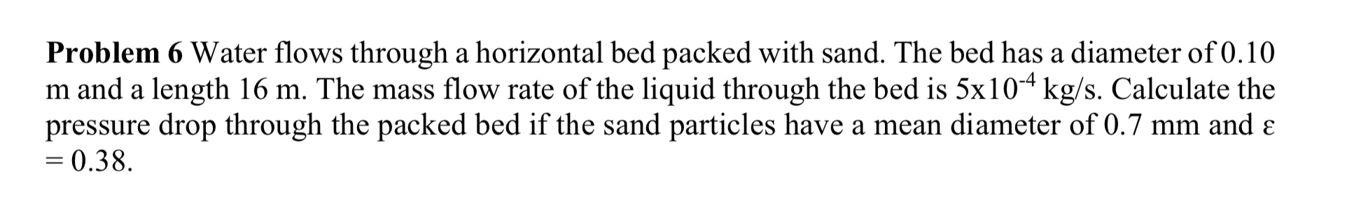  Problem 6 Water flows through a horizontal bed packed with sand.