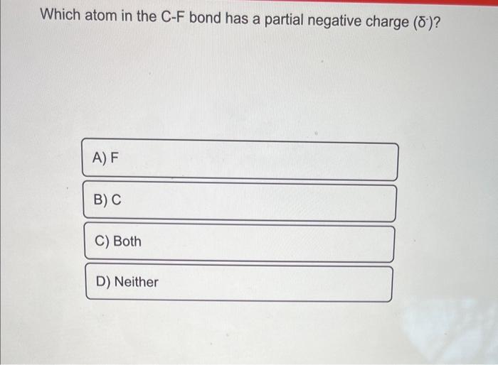  Which atom in the C-F bond has a partial negative charge