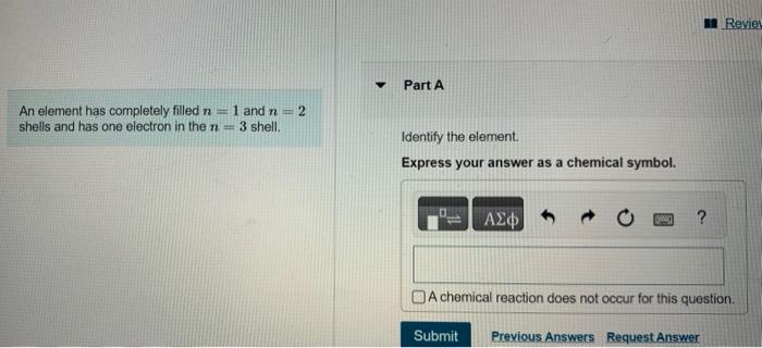  An element has completely filled n=1 and n=2 shells and has