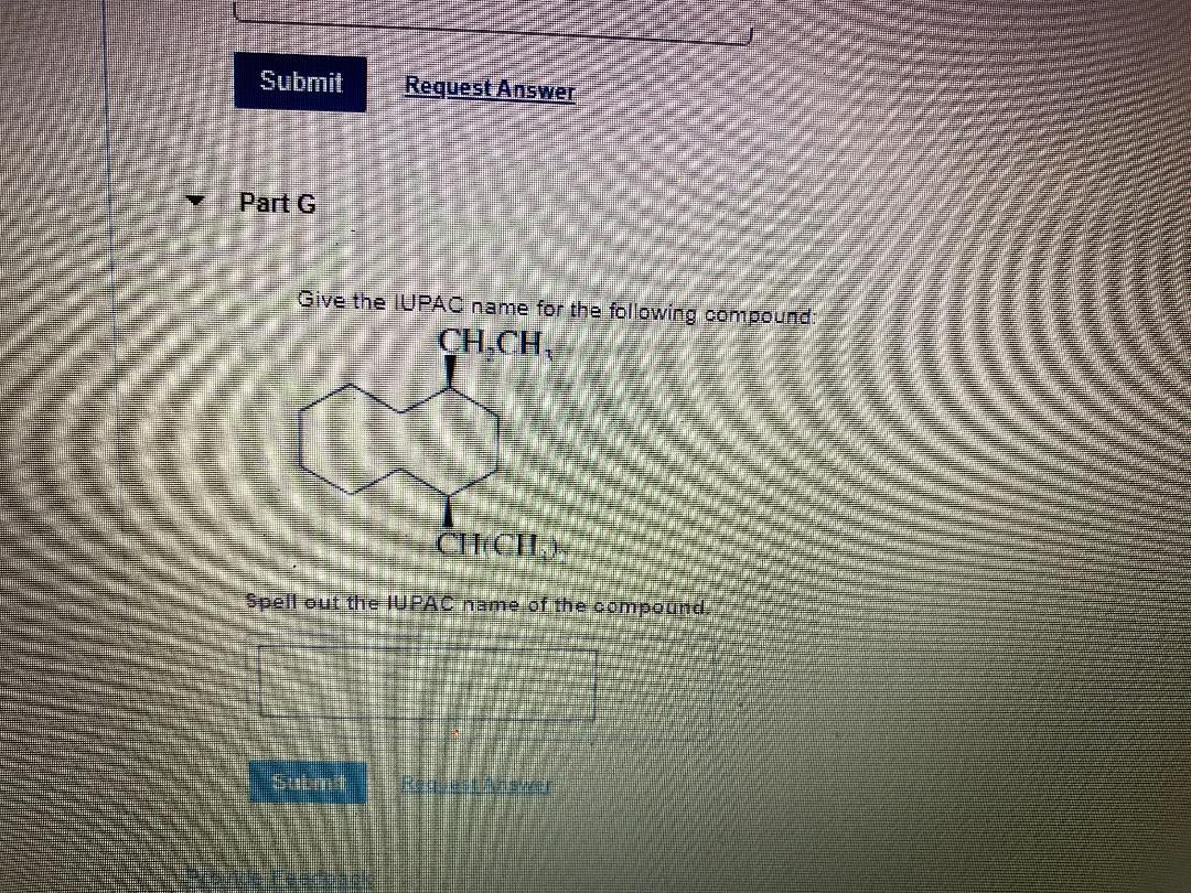  Submit ReguestAnswer Part G Give the IUPAC name for the following