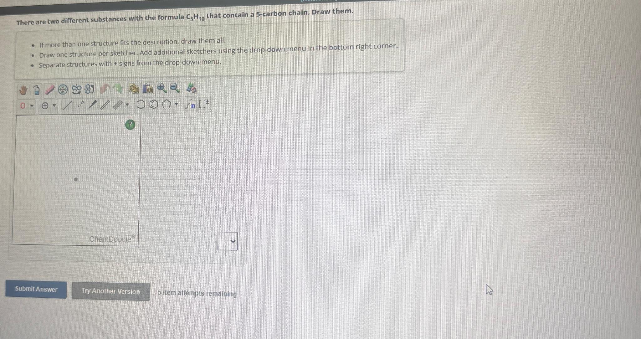  There are two different substances with the formula C5H10 that contain
