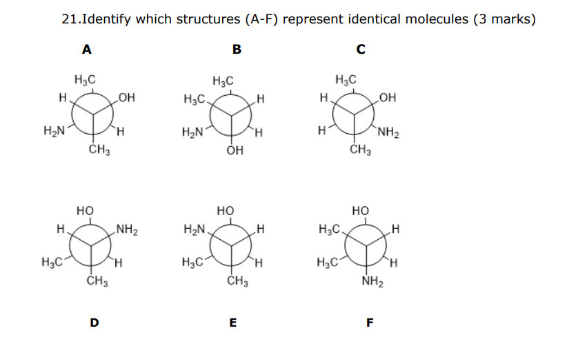 21.Identify which structures (A-F) represent identical molecules (3 marks) A B