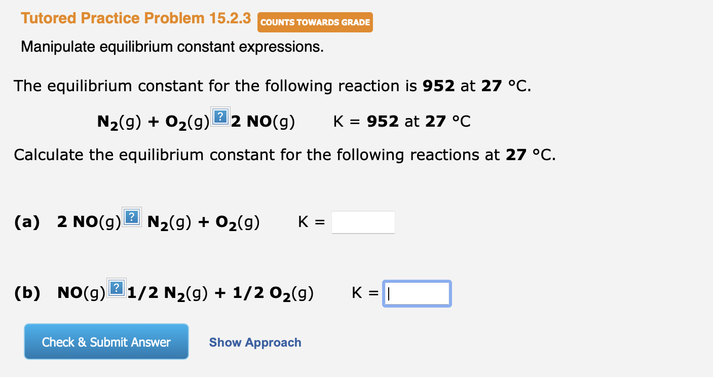 Tutored Practice Problem 15.2.3 Manipulate equilibrium constant expressions. The equilibrium constant