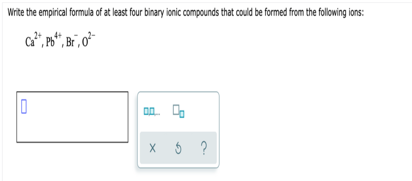  Write the empirical formula of at least four binary ionic compounds