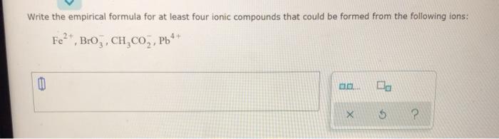  Write the empirical formula for at least four ionic compounds that