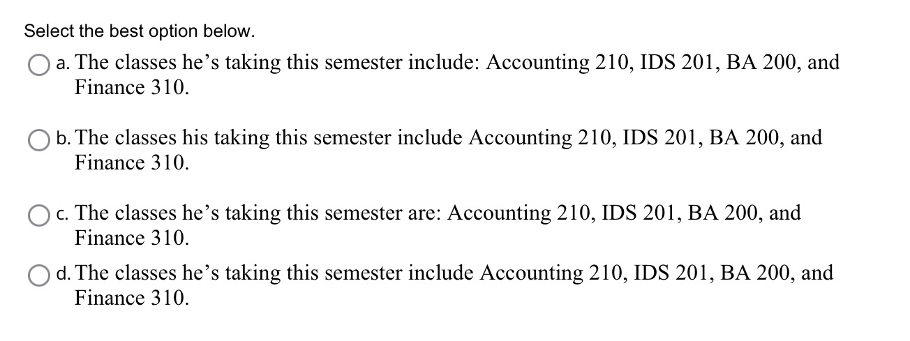  Select the best option below. 0 a. The classes he's taking