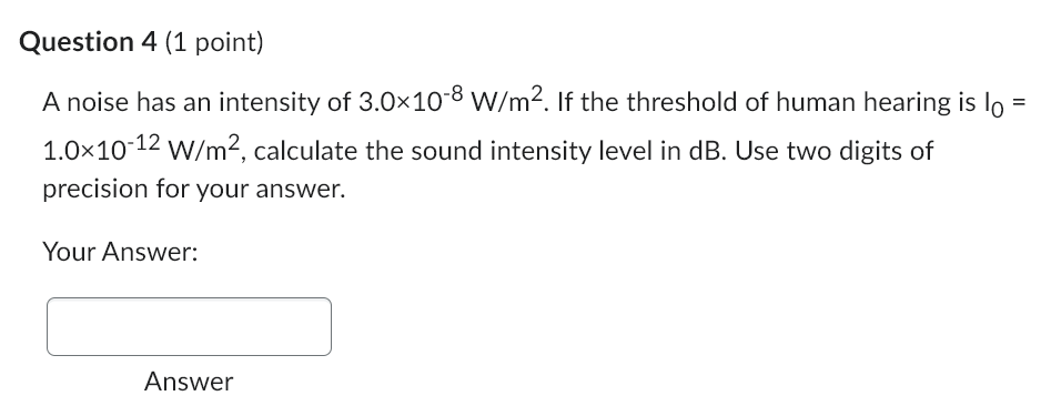 Please answer this Physics question. Question 4 (1 point) A noise has