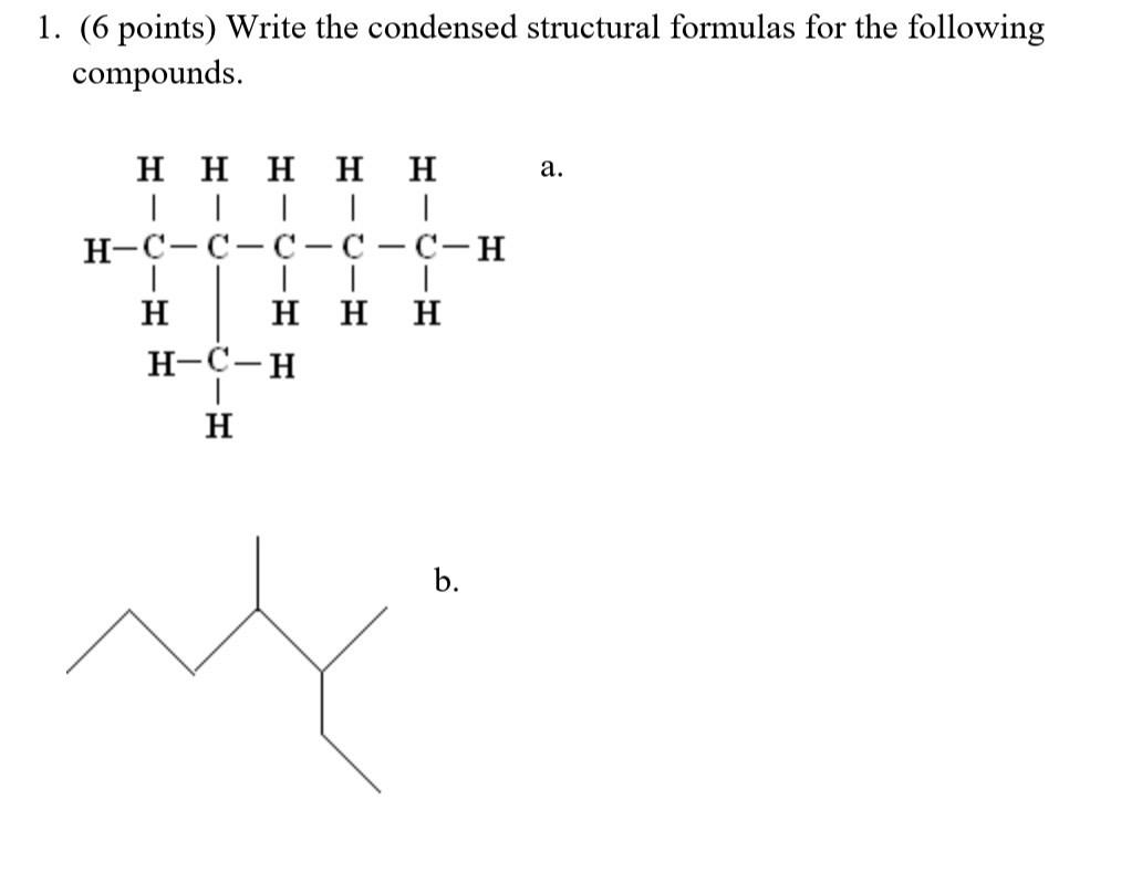 1. (6 points) Write the condensed structural formulas for the following