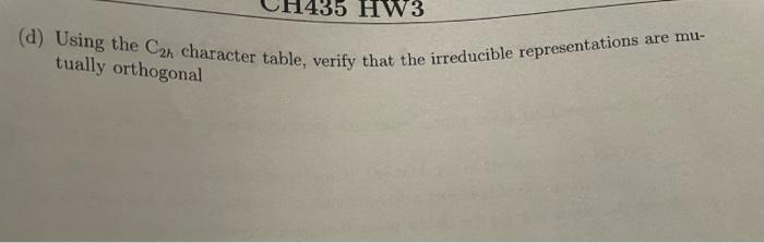 help all questions please (d) Using the C2h character table, verify that
