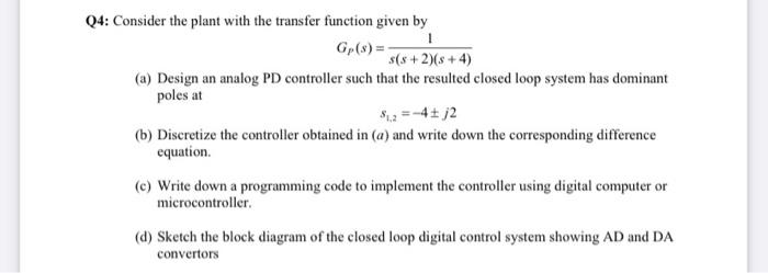  Q4: Consider the plant with the transfer function given by GP(s)=s(s+2)(s+4)1