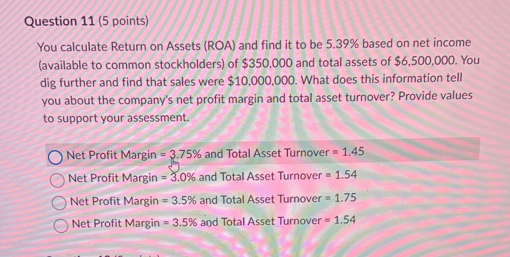  Question 11 (5 points) You calculate Return on Assets (ROA) and