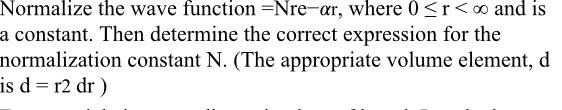  Normalize the wave function =Nre-ar, where 0 