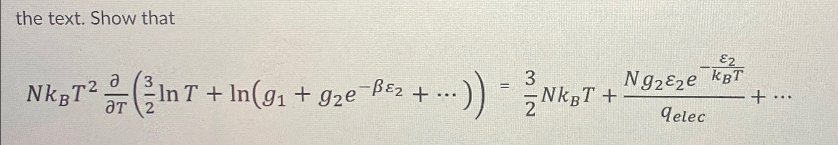 Show that NkBT2deldelT(32lnT+ln(g1+g2e-2+...))=32NkBT+Ng22e-2kBTqelec+... 