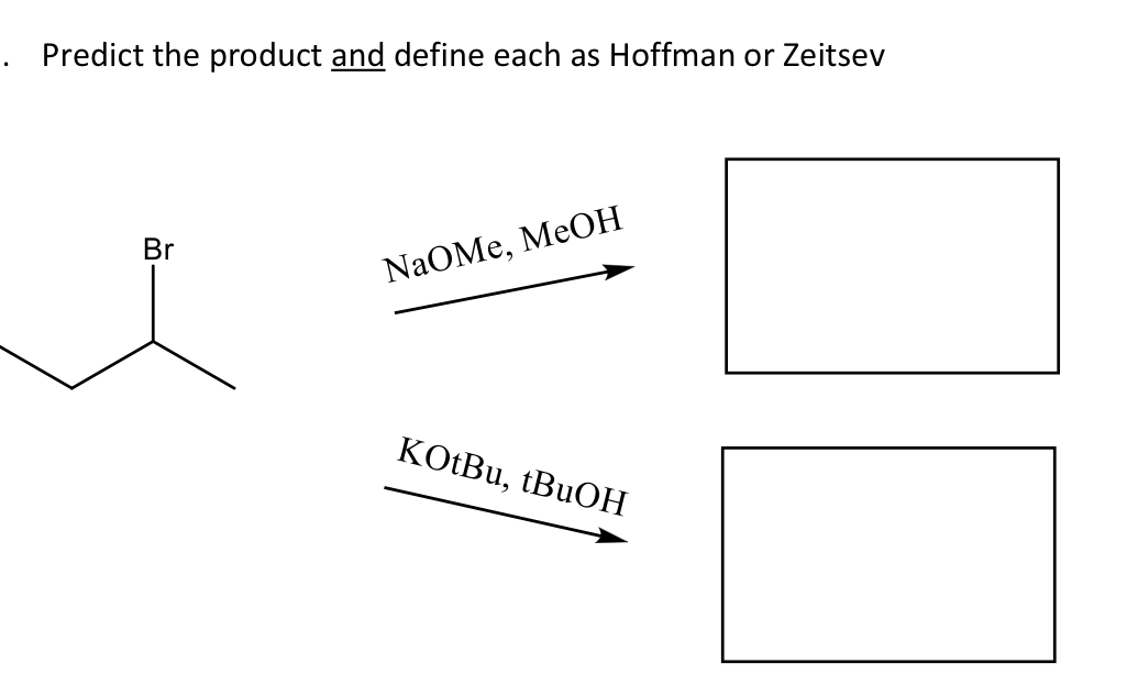  Predict the product and define each as Hoffman or Zeitsev NaOMe,MeOH