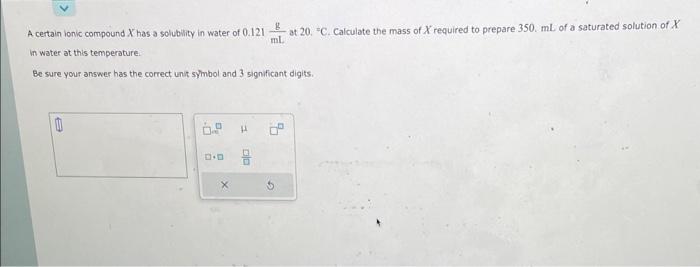 A certain ionic compound X has a solubility in water of